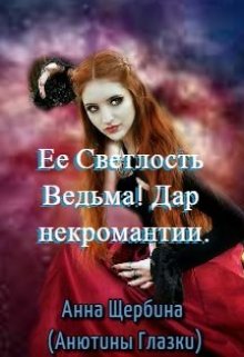 Ее Светлость Ведьма! Дар некромантии. (Анна Щербина)