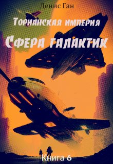 Торианская империя. Книга 6. Сфера галактик. (Денис Ган)