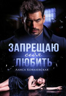 Запрещаю себя любить (Алиса Ковалевская)