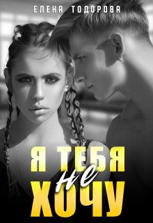 Я тебя не хочу (Елена Тодорова)