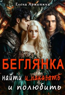 Беглянка. Найти  ( и наказать) и полюбить. (Елена Арматина)