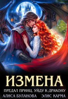 Измена. Предал принц, уйду к дракону (Элис Карма)