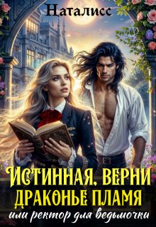Истинная, верни драконье пламя, или ректор для ведьмочки (Наталисс)