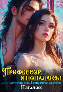Профессор, я попала(сь), или Истинная для бронзового дракона (Наталисс)