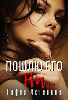 Пошлю его на… (София Устинова)