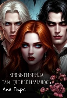 Кровь Гибрида. Там, Где Всё Началось (Лия Пирс)